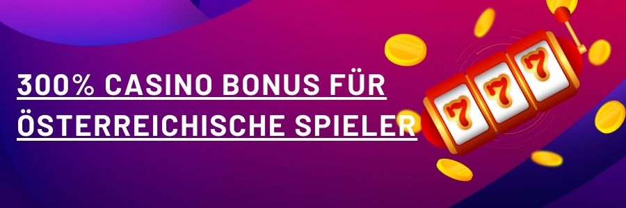300% Casino Bonus für österreichische Spieler