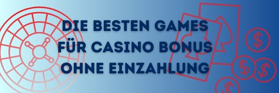 Spieleauswahl: Die besten Games für Casino Bonus ohne Einzahlung